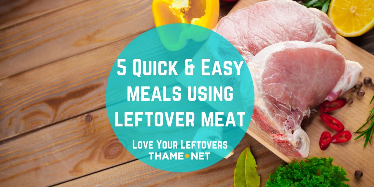 5 Quick & Easy meals using leftover meat