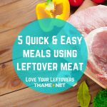 5 Quick & Easy meals using leftover meat